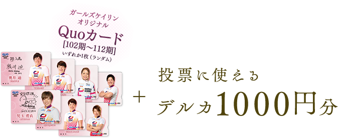 ガールズケイリンオリジナルQuoカード[102期～112期] いずれか1枚（ランダム）+ 投票に使える デルカ1000円分