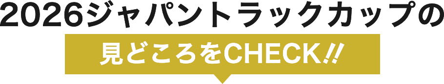 2026ジャパントラックカップの見どころをCHECK‼